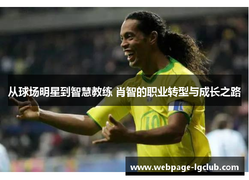 从球场明星到智慧教练 肖智的职业转型与成长之路