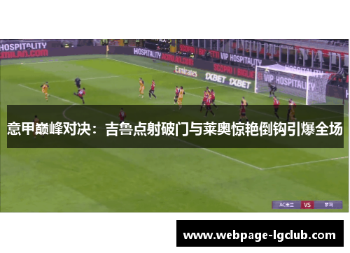 意甲巅峰对决：吉鲁点射破门与莱奥惊艳倒钩引爆全场