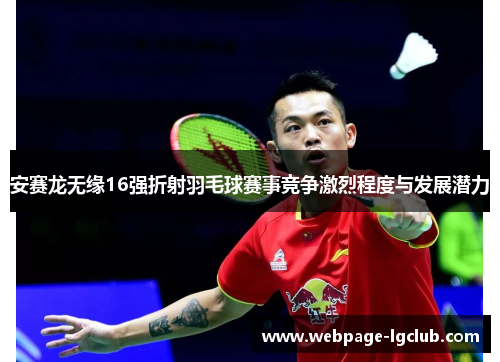 安赛龙无缘16强折射羽毛球赛事竞争激烈程度与发展潜力