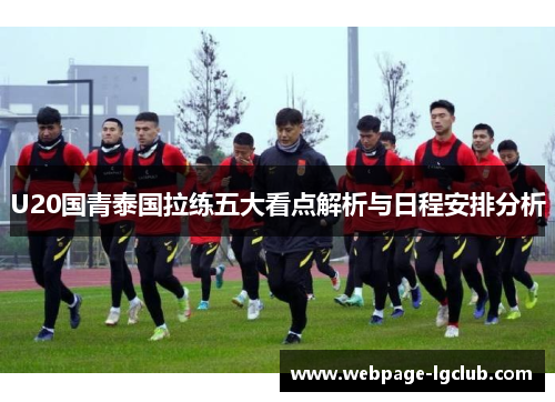 U20国青泰国拉练五大看点解析与日程安排分析