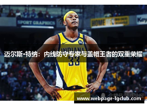 迈尔斯·特纳：内线防守专家与盖帽王者的双重荣耀