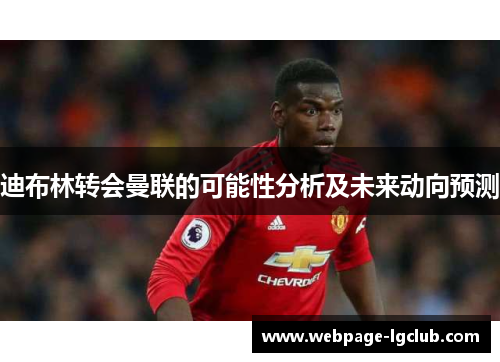 迪布林转会曼联的可能性分析及未来动向预测