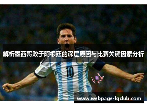 解析墨西哥败于阿根廷的深层原因与比赛关键因素分析