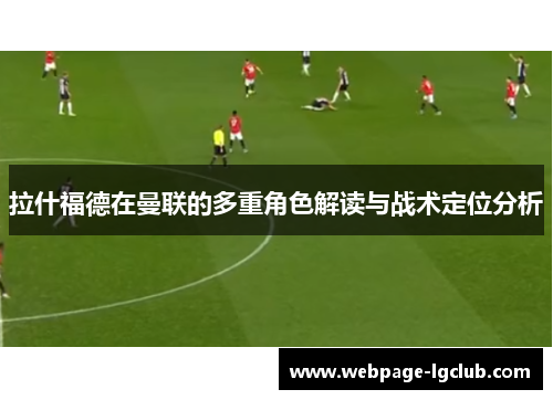 拉什福德在曼联的多重角色解读与战术定位分析