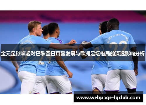 金元足球崛起对巴黎圣日耳曼发展与欧洲足坛格局的深远影响分析