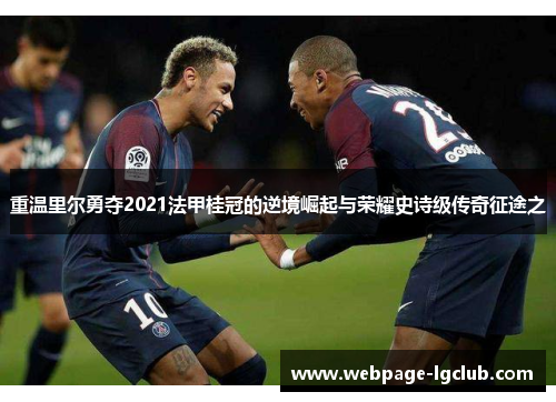 重温里尔勇夺2021法甲桂冠的逆境崛起与荣耀史诗级传奇征途之 重温里尔勇夺2021法甲桂冠的逆境崛起与荣耀史诗级传奇征途之