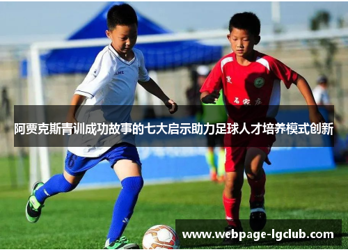 阿贾克斯青训成功故事的七大启示助力足球人才培养模式创新