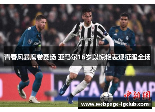 青春风暴席卷赛场 亚马尔16岁以惊艳表现征服全场