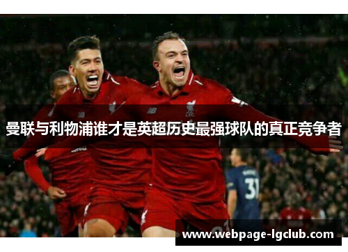曼联与利物浦谁才是英超历史最强球队的真正竞争者