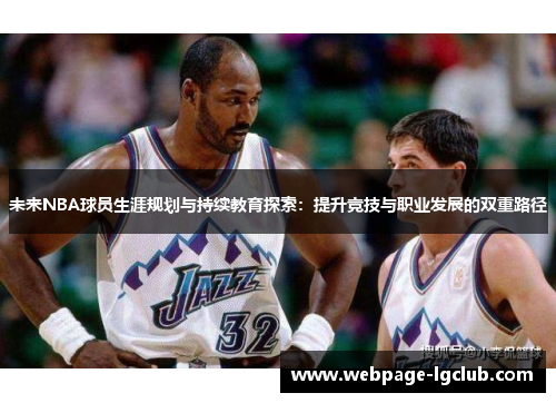 未来NBA球员生涯规划与持续教育探索：提升竞技与职业发展的双重路径