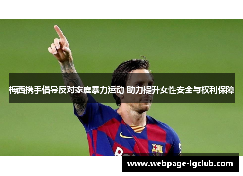 梅西携手倡导反对家庭暴力运动 助力提升女性安全与权利保障