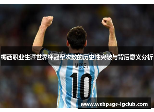 梅西职业生涯世界杯冠军次数的历史性突破与背后意义分析