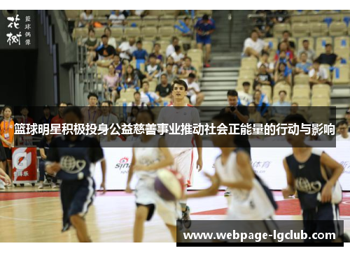 篮球明星积极投身公益慈善事业推动社会正能量的行动与影响